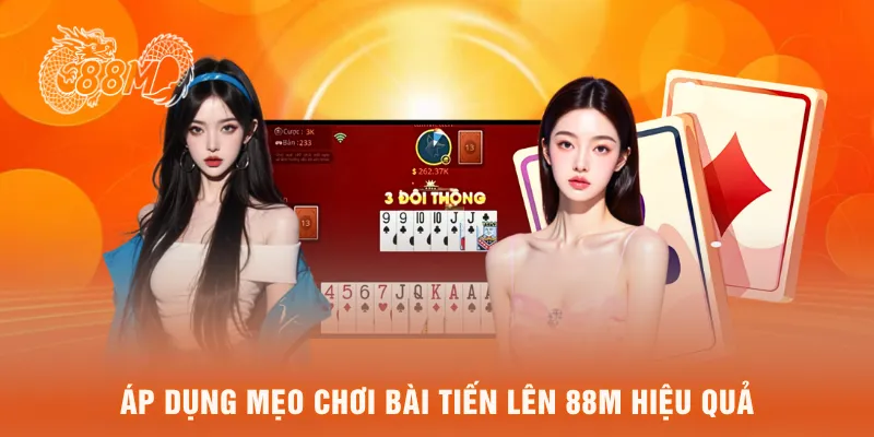 Áp dụng mẹo chơi bài tiến lên 88M hiệu quả