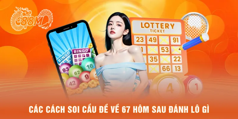 Các cách soi cầu đề về 67 hôm sau đánh lô gì