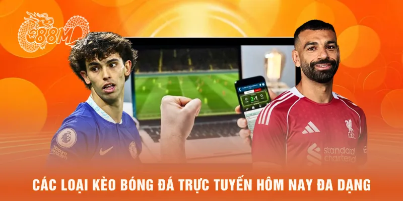 Các loại kèo bóng đá trực tuyến hôm nay đa dạng