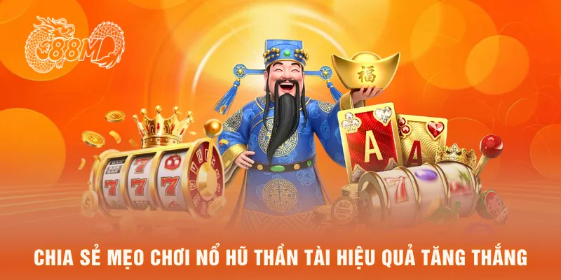 Chia sẻ mẹo chơi nổ hũ thần tài hiệu quả tăng thắng