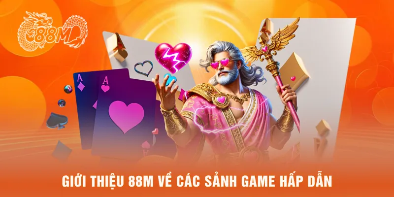 Giới thiệu 88M về các sảnh game hấp dẫn