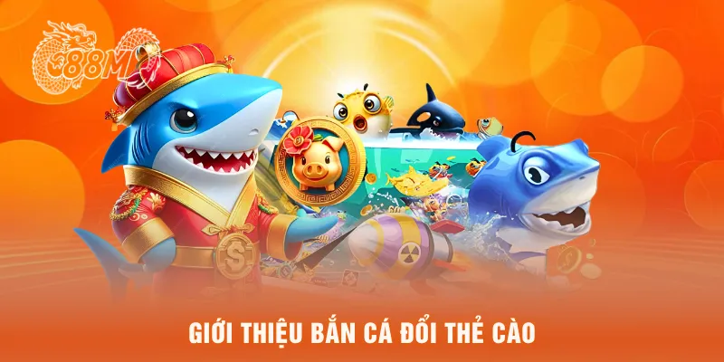  Giới thiệu bắn cá đổi thẻ cào
