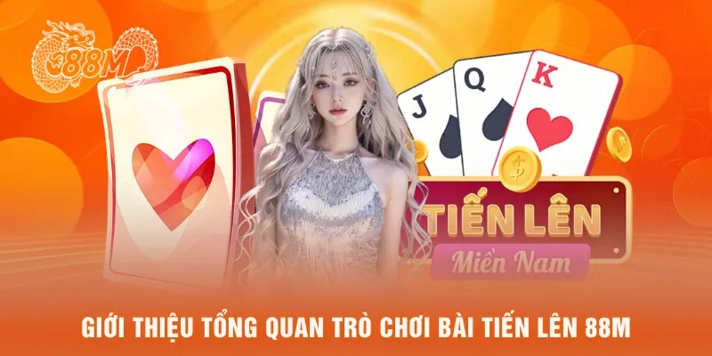 Giới thiệu tổng quan trò chơi bài tiến lên 88M