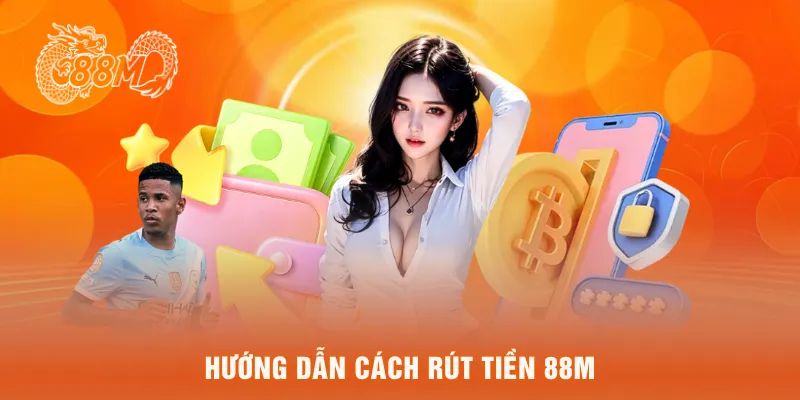  Hướng dẫn cách rút tiền 88M