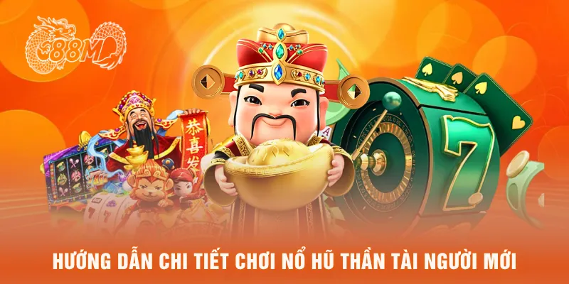 Hướng dẫn chi tiết chơi nổ hũ thần tài người mới