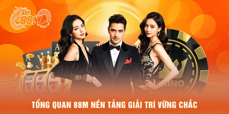 Tổng quan 88M nền tảng giải trí vững chắc