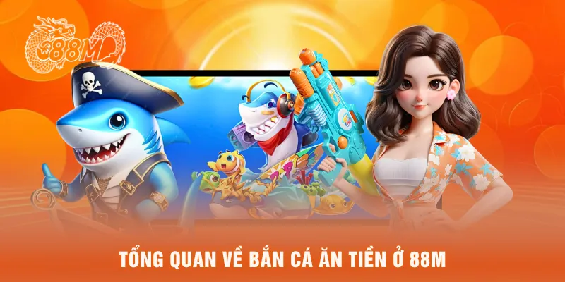 Tổng quan về bắn cá ăn tiền ở 88M